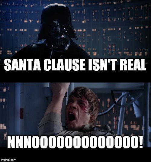 Star Wars No Meme | SANTA CLAUSE ISN'T REAL; NNNOOOOOOOOOOOOO! | image tagged in memes,star wars no | made w/ Imgflip meme maker