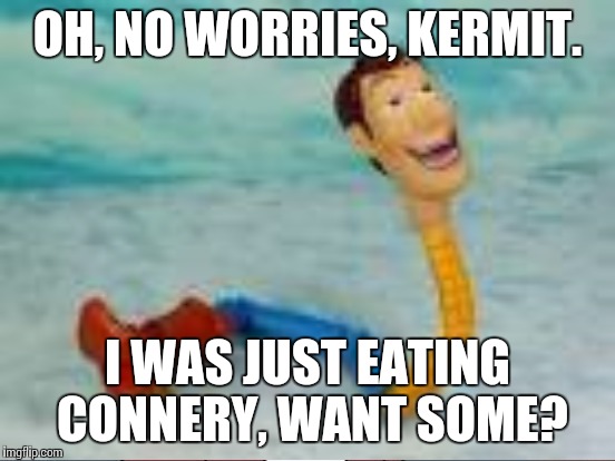 Looks Like someone is joining this war. #snakewoody | OH, NO WORRIES, KERMIT. I WAS JUST EATING CONNERY, WANT SOME? | image tagged in snake,kermit vs connery,connery,meme war | made w/ Imgflip meme maker