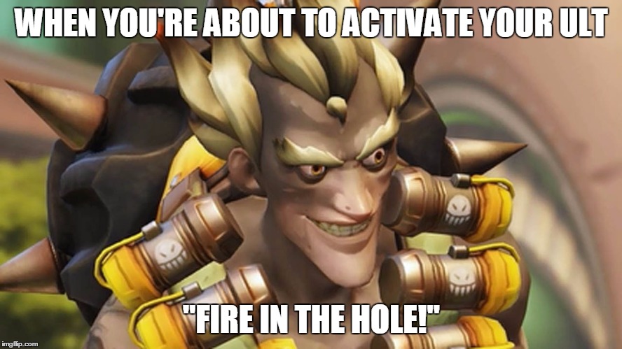 Junkrat | WHEN YOU'RE ABOUT TO ACTIVATE YOUR ULT; "FIRE IN THE HOLE!" | image tagged in junkrat,memes,overwatch,overwatch junkrat | made w/ Imgflip meme maker