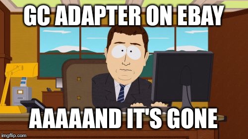 Aaaaand Its Gone Meme | GC ADAPTER ON EBAY; AAAAAND IT'S GONE | image tagged in memes,aaaaand its gone | made w/ Imgflip meme maker