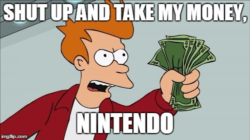 Shut Up And Take My Money Fry Meme | SHUT UP AND TAKE MY MONEY, NINTENDO | image tagged in memes,shut up and take my money fry | made w/ Imgflip meme maker
