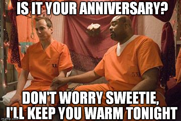 IS IT YOUR ANNIVERSARY? DON'T WORRY SWEETIE, I'LL KEEP YOU WARM TONIGHT | made w/ Imgflip meme maker
