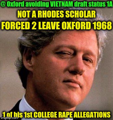 Bill Clinton Wink | @ Oxford avoiding VIETNAM draft status 1A; NOT A RHODES SCHOLAR; FORCED 2 LEAVE OXFORD 1968; 1 of his 1st COLLEGE RAPE ALLEGATIONS | image tagged in bill clinton wink | made w/ Imgflip meme maker