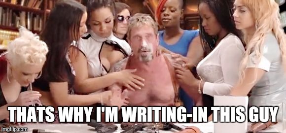 THATS WHY I'M WRITING-IN THIS GUY | image tagged in make america fun again | made w/ Imgflip meme maker