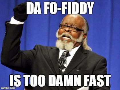Too Damn High | DA FO-FIDDY; IS TOO DAMN FAST | image tagged in memes,too damn high | made w/ Imgflip meme maker