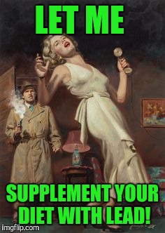 LET ME SUPPLEMENT YOUR DIET WITH LEAD! | made w/ Imgflip meme maker