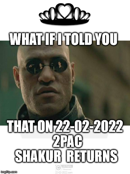 22-02-2022 WHAT IF I TOLD YOU; THAT ON 22-02-2022 2PAC SHAKUR RETURNS image...
