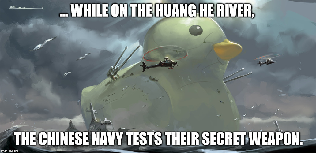 Chinese Secret Weapon | ... WHILE ON THE HUANG HE RIVER, THE CHINESE NAVY TESTS THEIR SECRET WEAPON. | image tagged in navy,huang he,secret,weapon | made w/ Imgflip meme maker
