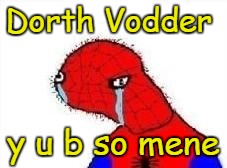 Dorth Vodder y u b so mene | made w/ Imgflip meme maker