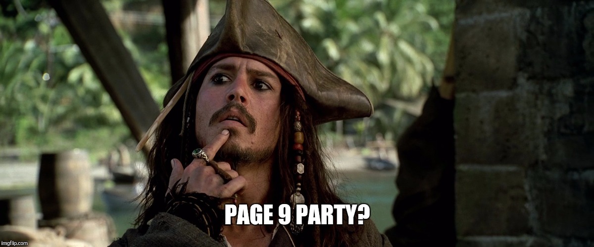 Woke up to thirty random comments on a meme from last night... | PAGE 9 PARTY? | image tagged in jack sparrow | made w/ Imgflip meme maker