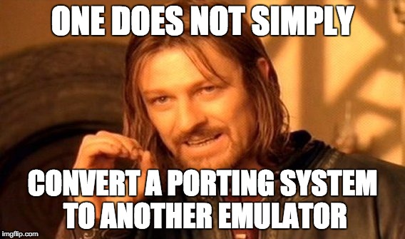 One does not simply convert a porting system to another emulator