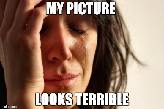 I went to my high school orientation today and when I got my picture taken the guy took the picture halfway through smile  | MY PICTURE; LOOKS TERRIBLE | image tagged in memes,first world problems | made w/ Imgflip meme maker