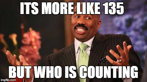 Steve Harvey Meme | ITS MORE LIKE 135 BUT WHO IS COUNTING | image tagged in memes,steve harvey | made w/ Imgflip meme maker