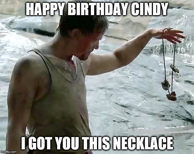 HAPPY BIRTHDAY CINDY; I GOT YOU THIS NECKLACE | image tagged in walking dead,birthday,cindy | made w/ Imgflip meme maker