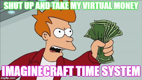 Shut Up And Take My Money Fry | SHUT UP AND TAKE MY VIRTUAL MONEY; IMAGINECRAFT TIME SYSTEM | image tagged in memes,shut up and take my money fry | made w/ Imgflip meme maker