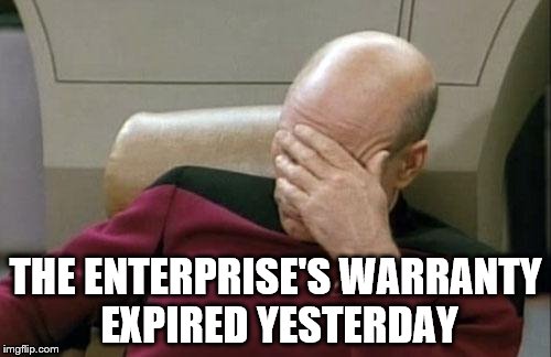 I feel a major headache coming  | THE ENTERPRISE'S WARRANTY EXPIRED YESTERDAY | image tagged in memes,captain picard facepalm | made w/ Imgflip meme maker