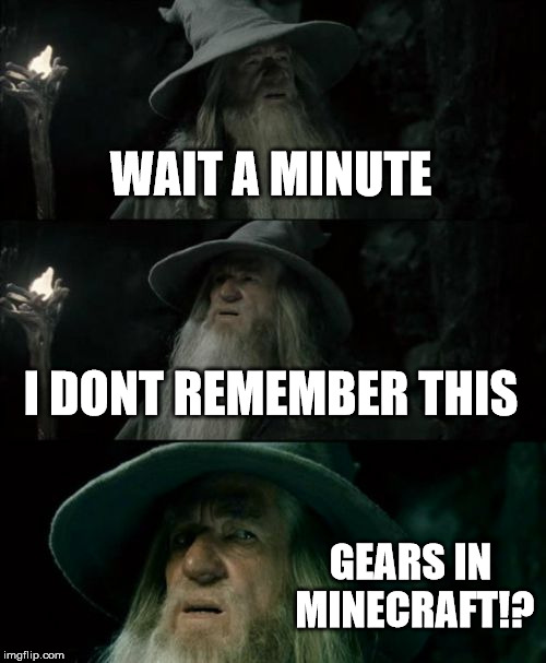 Confused Gandalf | WAIT A MINUTE; I DONT REMEMBER THIS; GEARS IN MINECRAFT!? | image tagged in memes,confused gandalf | made w/ Imgflip meme maker