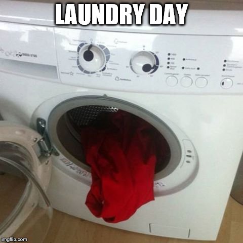 That face you make when it's... | LAUNDRY DAY | image tagged in laundry day,memes | made w/ Imgflip meme maker