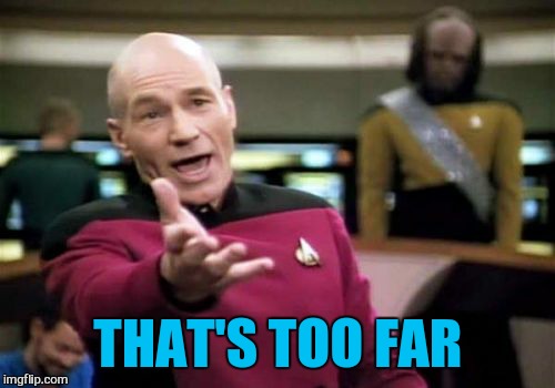 Picard Wtf Meme | THAT'S TOO FAR | image tagged in memes,picard wtf | made w/ Imgflip meme maker