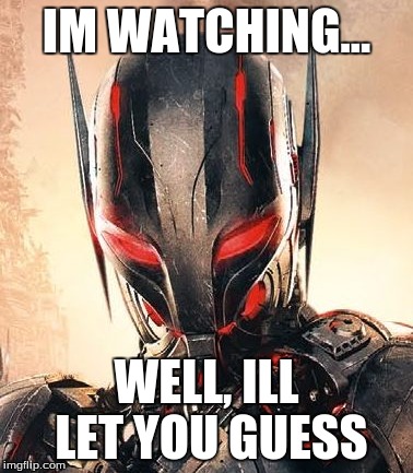 Ultron Stalker | IM WATCHING... WELL, ILL LET YOU GUESS | image tagged in age of ultron,ultron,wierd,funny,marvel | made w/ Imgflip meme maker