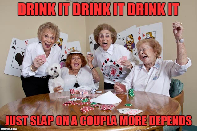 DRINK IT DRINK IT DRINK IT JUST SLAP ON A COUPLA MORE DEPENDS | made w/ Imgflip meme maker