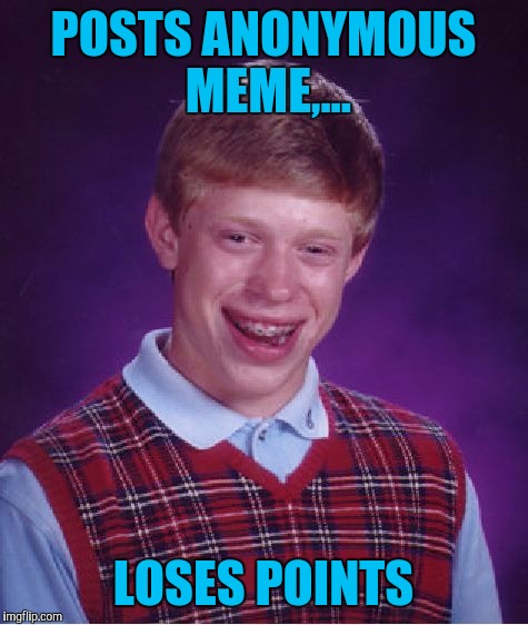 Bad Luck Brian Meme | POSTS ANONYMOUS MEME,... LOSES POINTS | image tagged in memes,bad luck brian | made w/ Imgflip meme maker