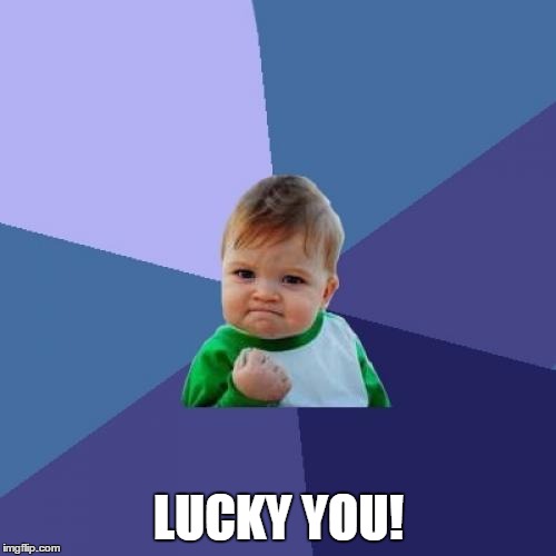 Success Kid Meme | LUCKY YOU! | image tagged in memes,success kid | made w/ Imgflip meme maker