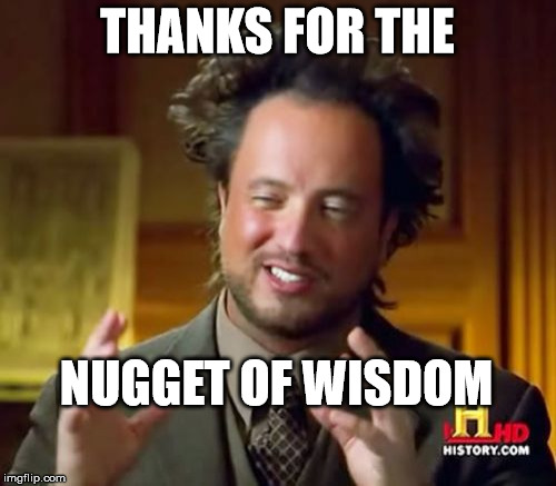 Ancient Aliens Meme | THANKS FOR THE NUGGET OF WISDOM | image tagged in memes,ancient aliens | made w/ Imgflip meme maker