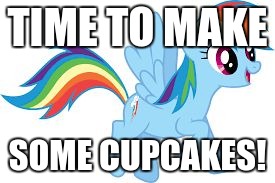 Rainbow Dash | TIME TO MAKE; SOME CUPCAKES! | image tagged in rainbow dash | made w/ Imgflip meme maker