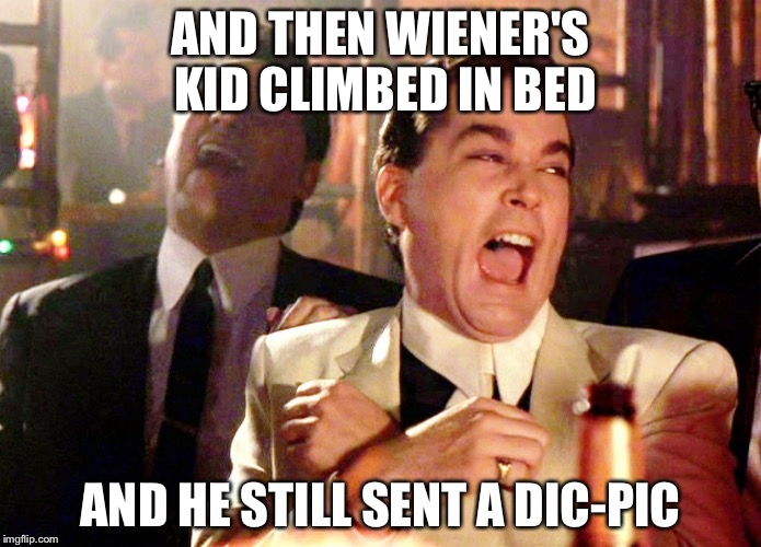 Shouldn't child protective services be looking into this? | AND THEN WIENER'S KID CLIMBED IN BED; AND HE STILL SENT A DIC-PIC | image tagged in memes,good fellas hilarious,anthony weiner | made w/ Imgflip meme maker