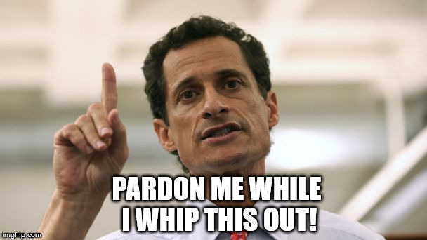 Fear the Weiner Blazing Saddles |  PARDON ME WHILE I WHIP THIS OUT! | image tagged in anthony weiner,sexting,pardon me,huma abedin,anthony weiner and huma abedin,hillary clinton | made w/ Imgflip meme maker