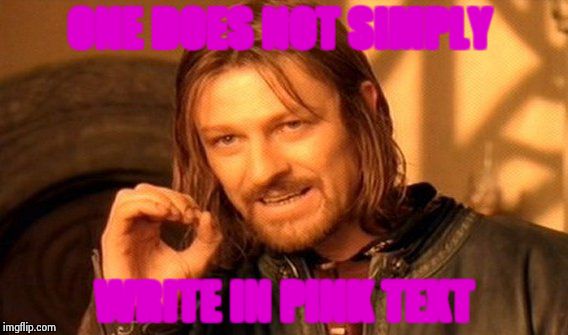 One Does Not Simply | ONE DOES NOT SIMPLY; WRITE IN PINK TEXT | image tagged in memes,one does not simply | made w/ Imgflip meme maker
