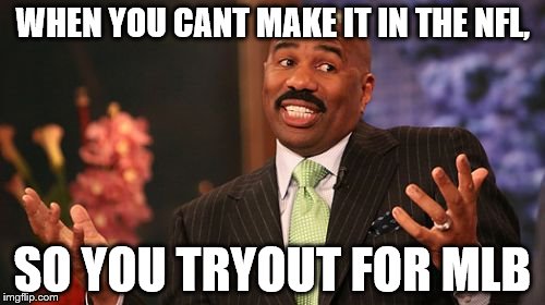 WHEN YOU CANT MAKE IT IN THE NFL, SO YOU TRYOUT FOR MLB | image tagged in memes,steve harvey | made w/ Imgflip meme maker