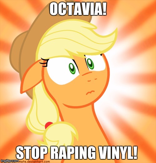 Shocked Applejack | OCTAVIA! STOP RAPING VINYL! | image tagged in shocked applejack | made w/ Imgflip meme maker