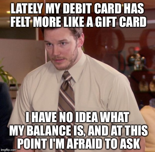 Afraid To Ask Andy | LATELY MY DEBIT CARD HAS FELT MORE LIKE A GIFT CARD; I HAVE NO IDEA WHAT MY BALANCE IS, AND AT THIS POINT I'M AFRAID TO ASK | image tagged in memes,afraid to ask andy | made w/ Imgflip meme maker