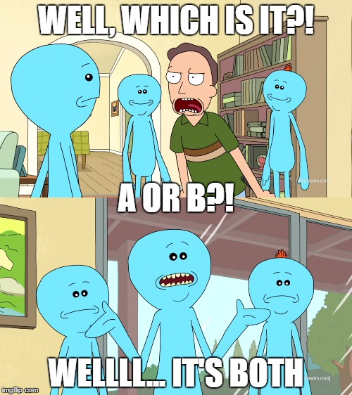 Taoist Meeseeks | WELL, WHICH IS IT?! A OR B?! WELLLL... IT'S BOTH | image tagged in tao | made w/ Imgflip meme maker
