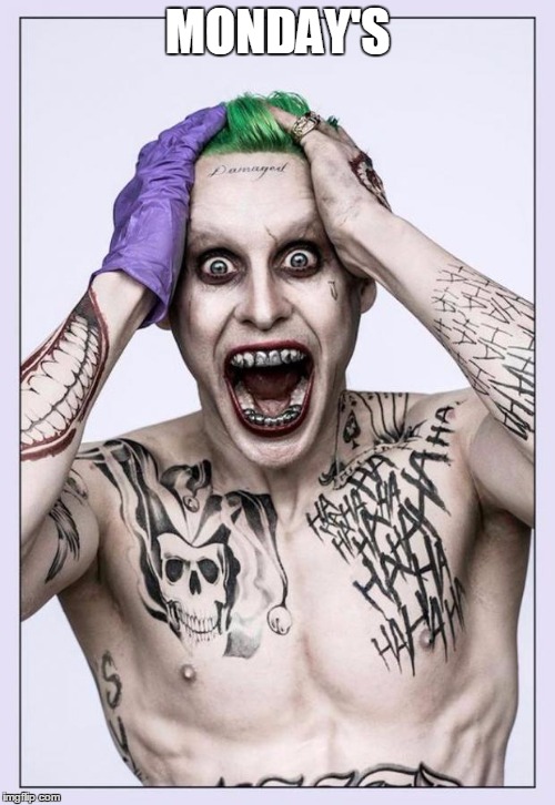Jared Leto Joker | MONDAY'S | image tagged in jared leto joker | made w/ Imgflip meme maker