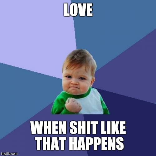 Success Kid Meme | LOVE WHEN SHIT LIKE THAT HAPPENS | image tagged in memes,success kid | made w/ Imgflip meme maker