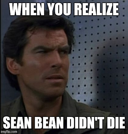 Bothered Bond | WHEN YOU REALIZE; SEAN BEAN DIDN'T DIE | image tagged in memes,bothered bond | made w/ Imgflip meme maker