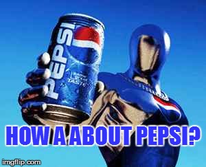HOW A ABOUT PEPSI? | made w/ Imgflip meme maker