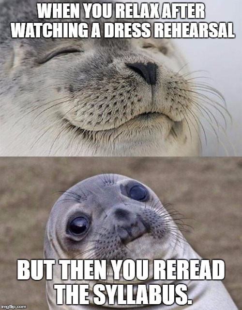 Short Satisfaction VS Truth Meme | WHEN YOU RELAX AFTER WATCHING A DRESS REHEARSAL; BUT THEN YOU REREAD THE SYLLABUS. | image tagged in memes,short satisfaction vs truth | made w/ Imgflip meme maker