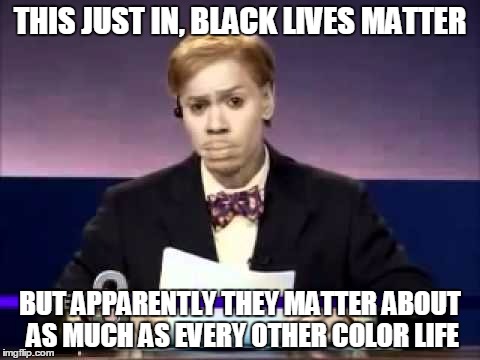 Dave Chapelle | THIS JUST IN, BLACK LIVES MATTER; BUT APPARENTLY THEY MATTER ABOUT AS MUCH AS EVERY OTHER COLOR LIFE | image tagged in dave chapelle | made w/ Imgflip meme maker