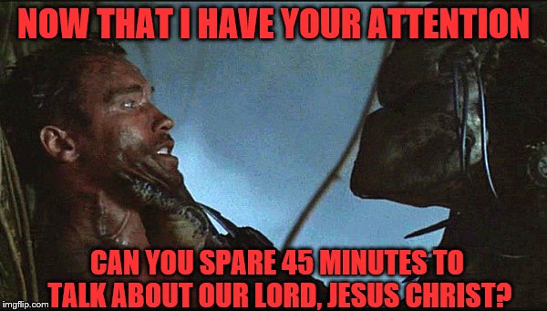 NOW THAT I HAVE YOUR ATTENTION; CAN YOU SPARE 45 MINUTES TO TALK ABOUT OUR LORD, JESUS CHRIST? | image tagged in jesus | made w/ Imgflip meme maker