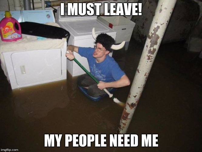 Laundry Viking | I MUST LEAVE! MY PEOPLE NEED ME | image tagged in memes,laundry viking | made w/ Imgflip meme maker