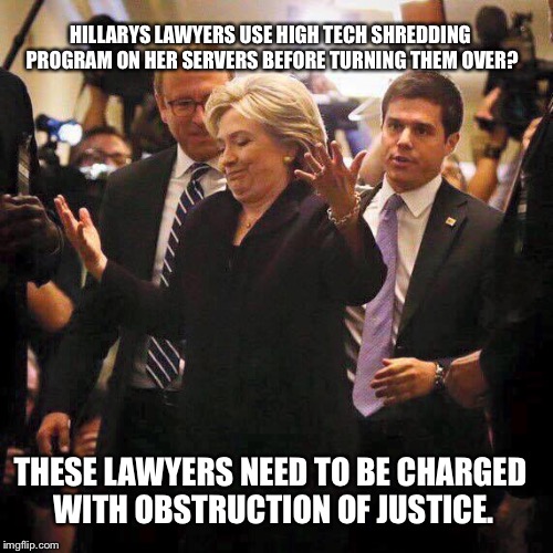 Hillary Clinton Shrugging | HILLARYS LAWYERS USE HIGH TECH SHREDDING PROGRAM ON HER SERVERS BEFORE TURNING THEM OVER? THESE LAWYERS NEED TO BE CHARGED WITH OBSTRUCTION OF JUSTICE. | image tagged in hillary clinton shrugging | made w/ Imgflip meme maker