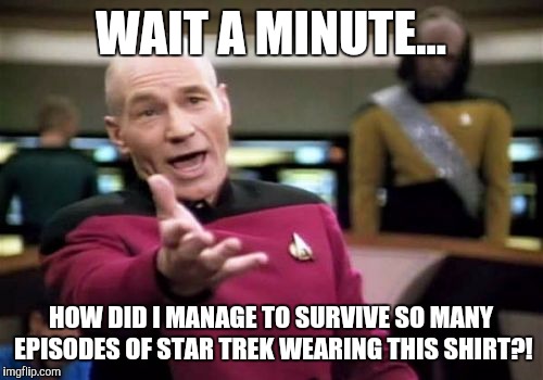Picard Wears Red | WAIT A MINUTE... HOW DID I MANAGE TO SURVIVE SO MANY EPISODES OF STAR TREK WEARING THIS SHIRT?! | image tagged in memes,picard wtf,star trek red shirts,red shirts | made w/ Imgflip meme maker