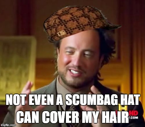 Ancient Aliens Meme | CAN COVER MY HAIR; NOT EVEN A SCUMBAG HAT | image tagged in memes,ancient aliens,scumbag | made w/ Imgflip meme maker
