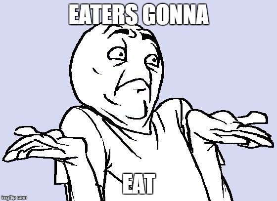 Shrug Cartoon | EATERS GONNA; EAT | image tagged in shrug cartoon | made w/ Imgflip meme maker