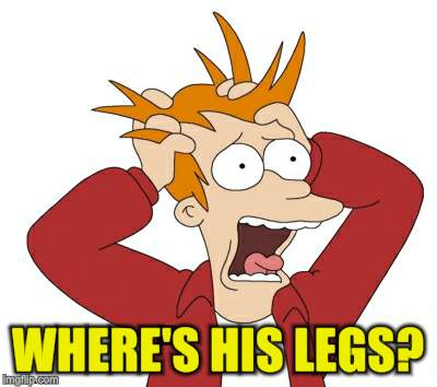 WHERE'S HIS LEGS? | made w/ Imgflip meme maker