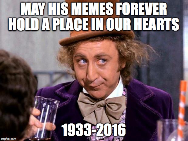 the star of my child hood  | MAY HIS MEMES FOREVER HOLD A PLACE IN OUR HEARTS; 1933-2016 | image tagged in gene wilder,rip | made w/ Imgflip meme maker